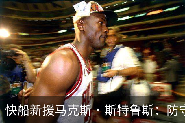 快船新援马克斯·斯特鲁斯：防守是我留在赛场的关键，我愿为球队贡献绵薄之力